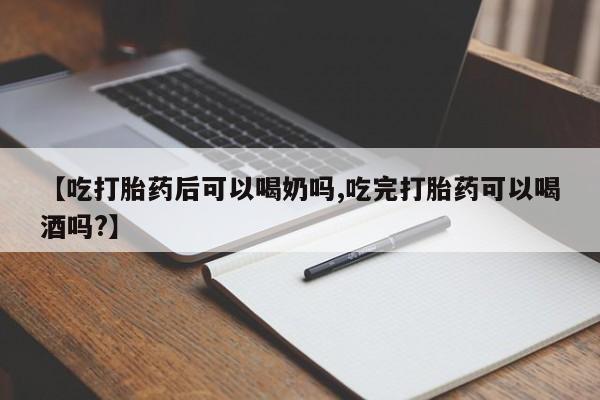 堕胎药怎么购买【吃打胎药后可以喝奶吗,吃完打胎药可以喝酒吗?】