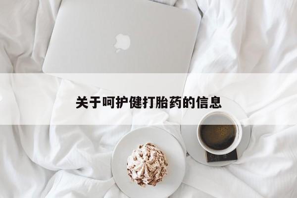 堕胎药怎么购买关于呵护健打胎药的信息