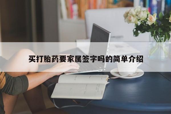 堕胎药怎么购买买打胎药要家属签字吗的简单介绍